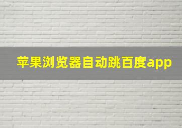 苹果浏览器自动跳百度app