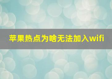 苹果热点为啥无法加入wifi