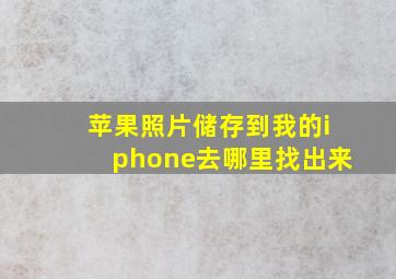 苹果照片储存到我的iphone去哪里找出来