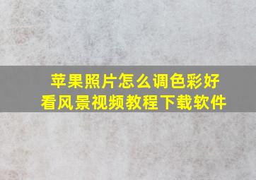 苹果照片怎么调色彩好看风景视频教程下载软件