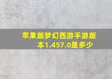 苹果版梦幻西游手游版本1.457.0是多少