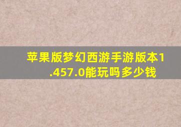 苹果版梦幻西游手游版本1.457.0能玩吗多少钱