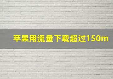 苹果用流量下载超过150m