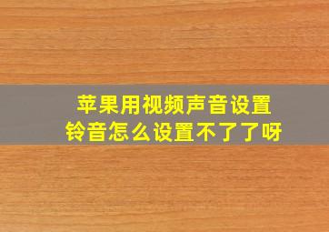 苹果用视频声音设置铃音怎么设置不了了呀