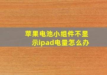 苹果电池小组件不显示ipad电量怎么办