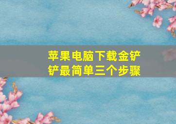 苹果电脑下载金铲铲最简单三个步骤