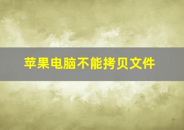 苹果电脑不能拷贝文件