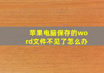 苹果电脑保存的word文件不见了怎么办