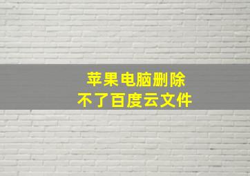 苹果电脑删除不了百度云文件