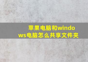 苹果电脑和windows电脑怎么共享文件夹