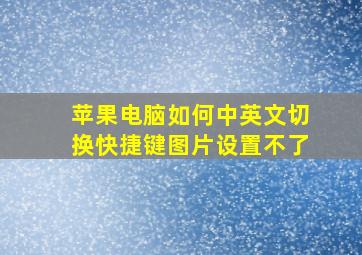 苹果电脑如何中英文切换快捷键图片设置不了