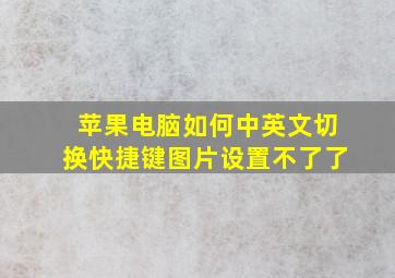 苹果电脑如何中英文切换快捷键图片设置不了了