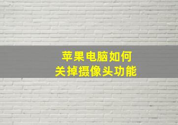 苹果电脑如何关掉摄像头功能