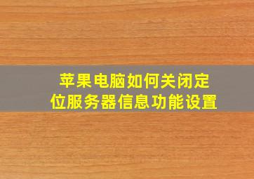 苹果电脑如何关闭定位服务器信息功能设置