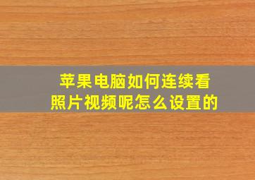 苹果电脑如何连续看照片视频呢怎么设置的