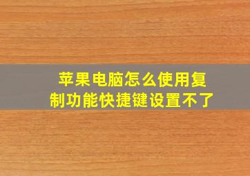 苹果电脑怎么使用复制功能快捷键设置不了