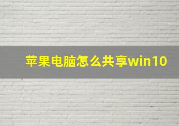 苹果电脑怎么共享win10