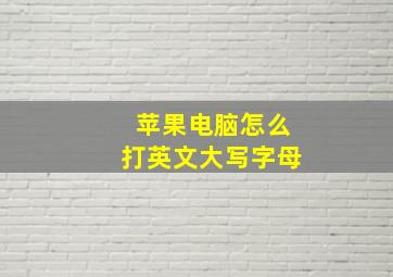 苹果电脑怎么打英文大写字母