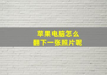 苹果电脑怎么翻下一张照片呢