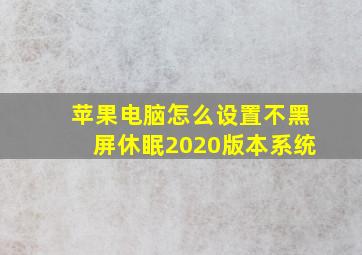 苹果电脑怎么设置不黑屏休眠2020版本系统