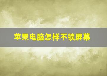 苹果电脑怎样不锁屏幕