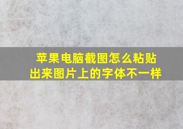 苹果电脑截图怎么粘贴出来图片上的字体不一样