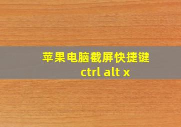 苹果电脑截屏快捷键ctrl+alt+x