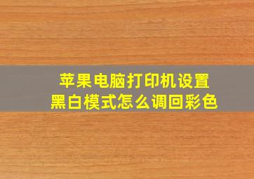 苹果电脑打印机设置黑白模式怎么调回彩色