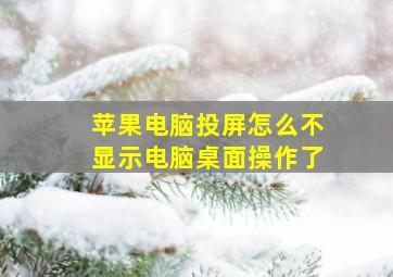 苹果电脑投屏怎么不显示电脑桌面操作了