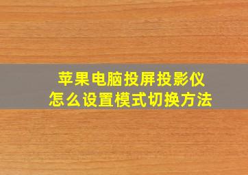 苹果电脑投屏投影仪怎么设置模式切换方法