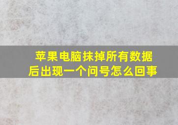 苹果电脑抹掉所有数据后出现一个问号怎么回事