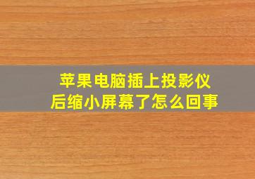 苹果电脑插上投影仪后缩小屏幕了怎么回事