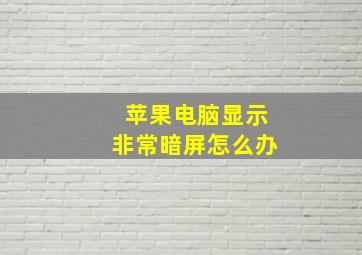 苹果电脑显示非常暗屏怎么办