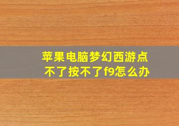 苹果电脑梦幻西游点不了按不了f9怎么办