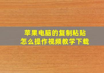 苹果电脑的复制粘贴怎么操作视频教学下载