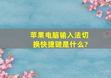 苹果电脑输入法切换快捷键是什么?