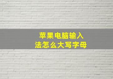 苹果电脑输入法怎么大写字母