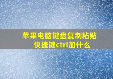 苹果电脑键盘复制粘贴快捷键ctrl加什么