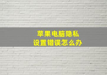 苹果电脑隐私设置错误怎么办