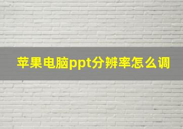 苹果电脑ppt分辨率怎么调