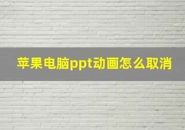 苹果电脑ppt动画怎么取消