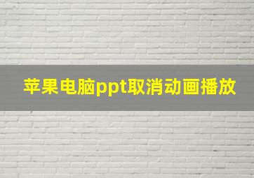 苹果电脑ppt取消动画播放