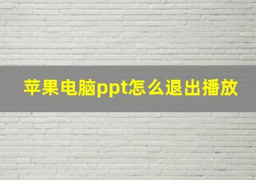 苹果电脑ppt怎么退出播放