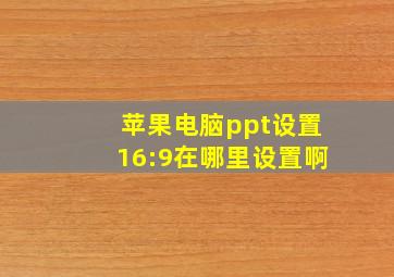 苹果电脑ppt设置16:9在哪里设置啊