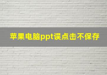 苹果电脑ppt误点击不保存