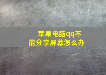 苹果电脑qq不能分享屏幕怎么办