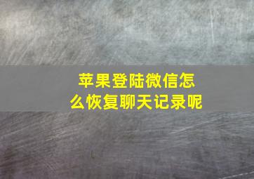 苹果登陆微信怎么恢复聊天记录呢