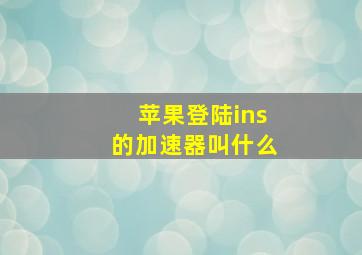 苹果登陆ins的加速器叫什么