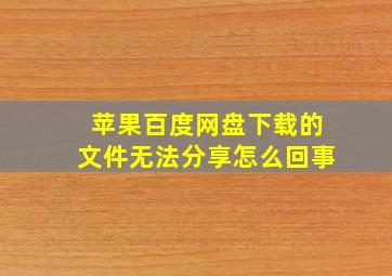 苹果百度网盘下载的文件无法分享怎么回事