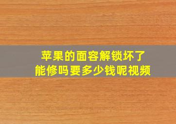 苹果的面容解锁坏了能修吗要多少钱呢视频